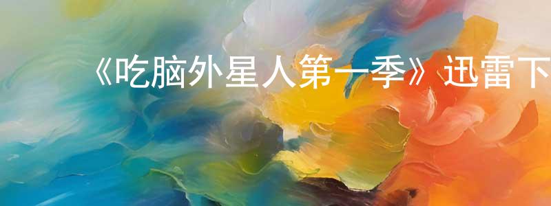 ﻿白三三的动漫综艺大全,﻿《吃脑外星人第一季》迅雷下载/在线观看-灵异惊悚-美剧天堂